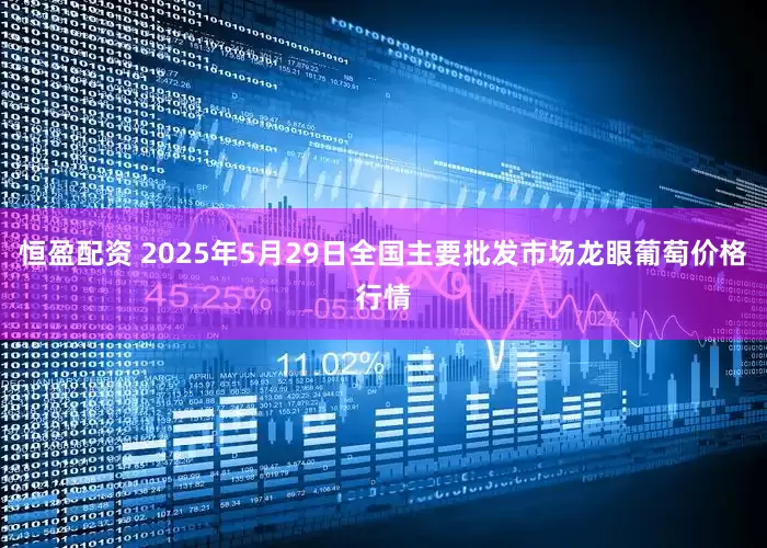 恒盈配资 2025年5月29日全国主要批发市场龙眼葡萄价格行情
